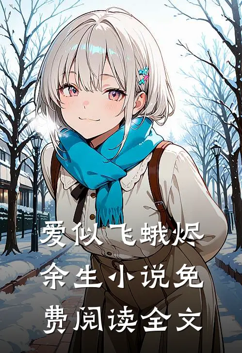 爱似飞蛾烬余生小说免费阅读全文