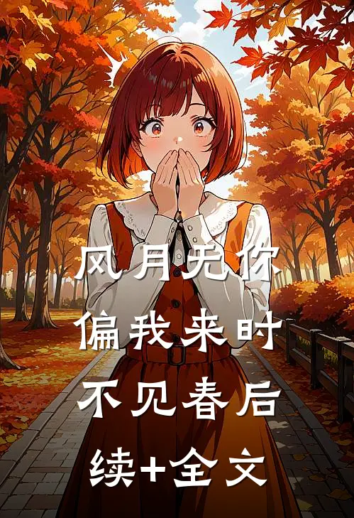 风月无你，偏我来时不见春后续+全文