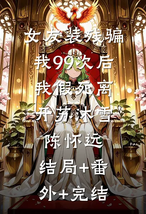女友装残骗我99次后，我假死离开苏沐雪陈怀远:结局+番外+完结