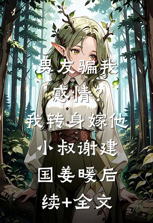 男友骗我感情？我转身嫁他小叔谢建国姜暖后续+全文