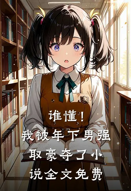 谁懂！我被年下男强取豪夺了小说全文免费