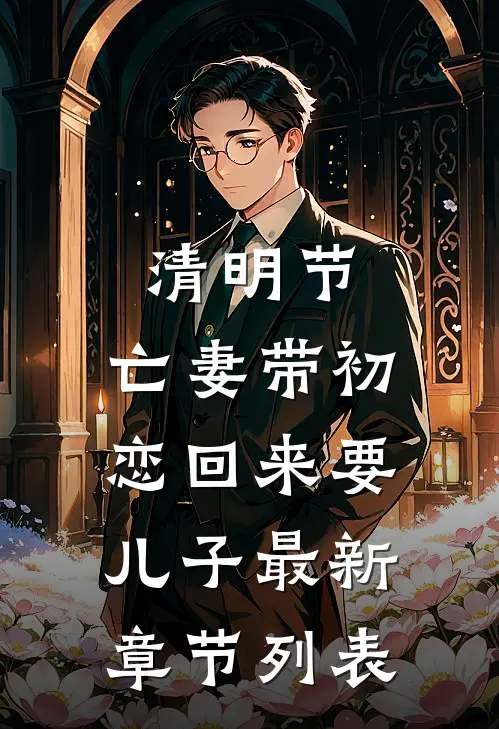 清明节，亡妻带初恋回来要儿子最新章节列表