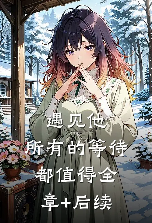 遇见他，所有的等待都值得全章+后续