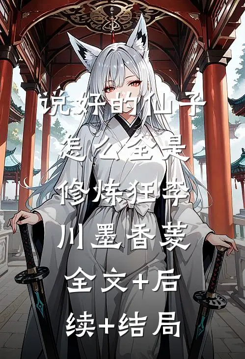 说好的仙子，怎么全是修炼狂李川墨香菱:全文+后续+结局