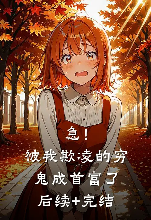 急！被我欺凌的穷鬼成首富了后续+完结