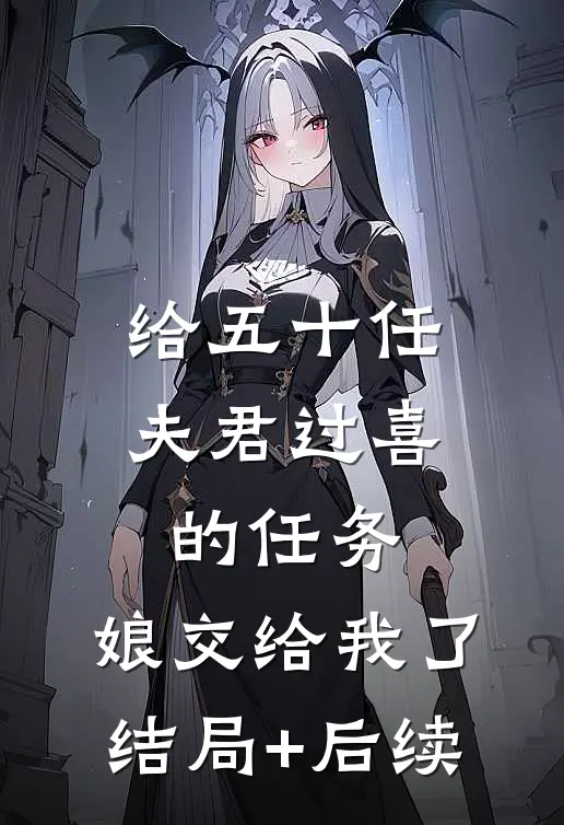 给五十任夫君过喜的任务，娘交给我了结局+后续