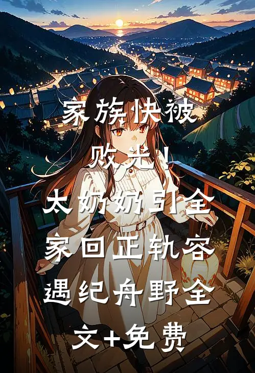 家族快被败光！太奶奶引全家回正轨容遇纪舟野全文+免费