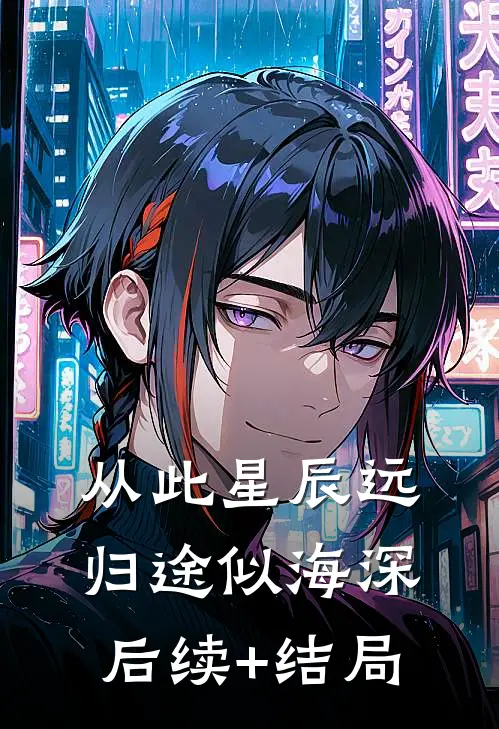 从此星辰远，归途似海深后续+结局