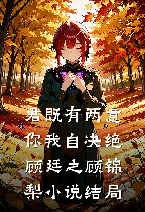 君既有两意，你我自决绝顾廷之顾锦梨小说结局