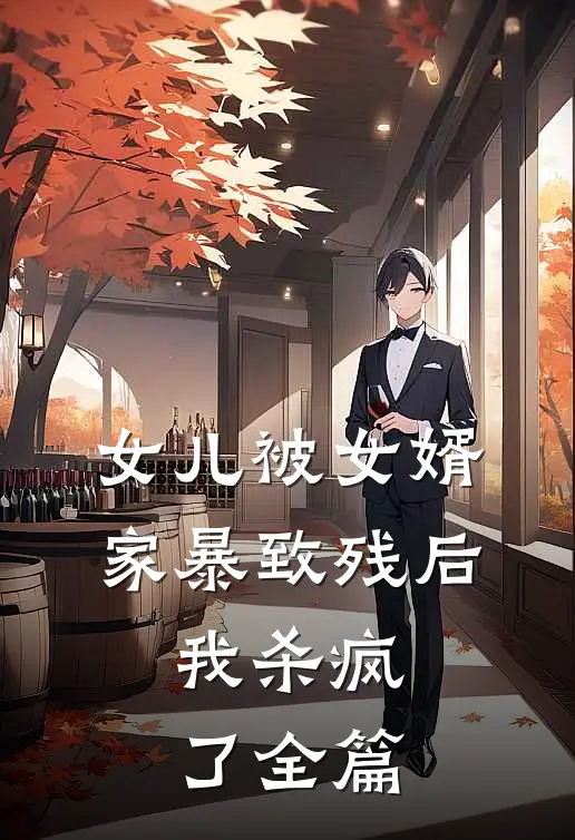 女儿被女婿家暴致残后，我杀疯了全篇