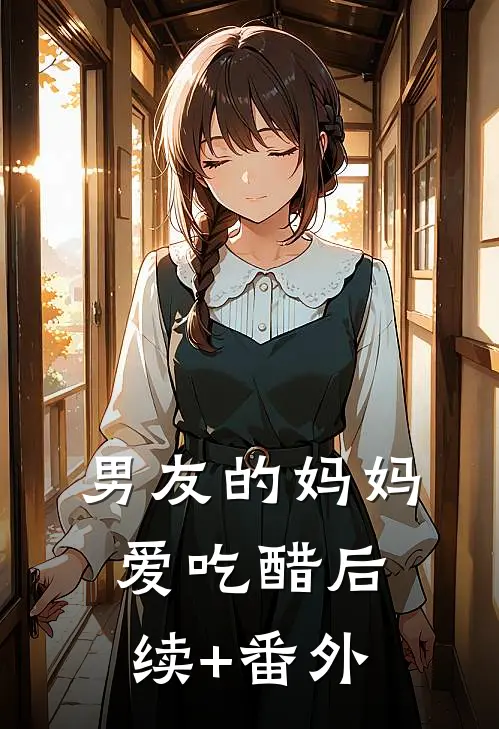 男友的妈妈爱吃醋后续+番外