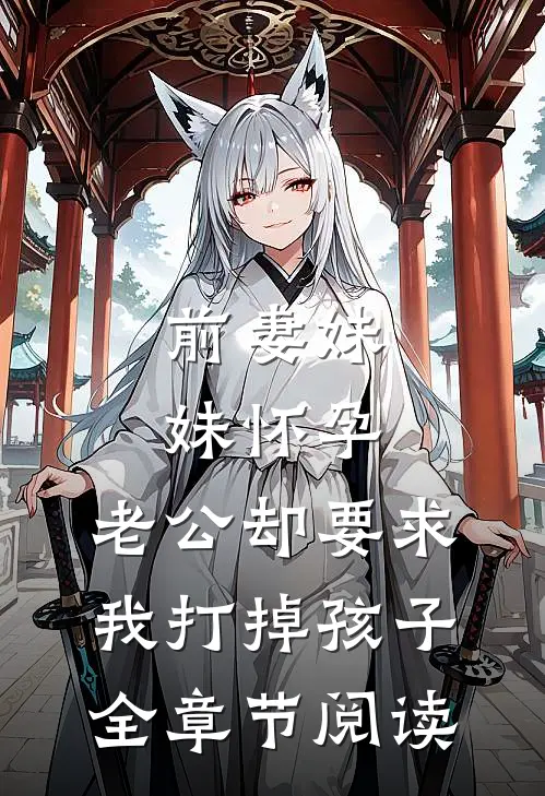 前妻妹妹怀孕，老公却要求我打掉孩子全章节阅读