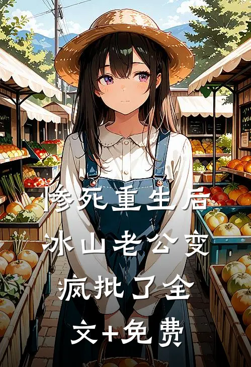 惨死重生后，冰山老公变疯批了全文+免费