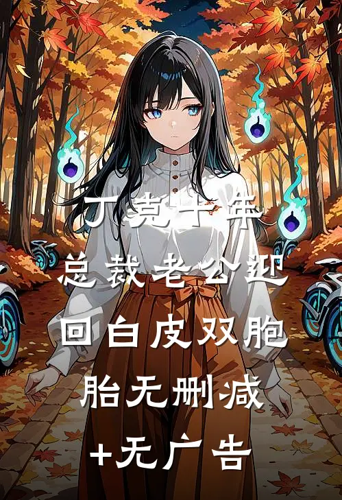 丁克十年，总裁老公迎回白皮双胞胎无删减+无广告