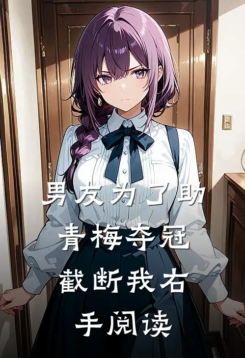 男友为了助青梅夺冠，截断我右手阅读