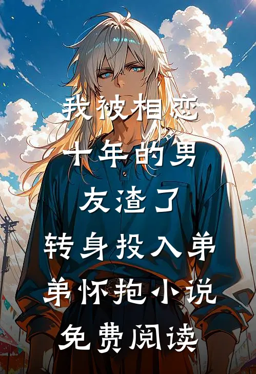 我被相恋十年的男友渣了，转身投入弟弟怀抱小说免费阅读