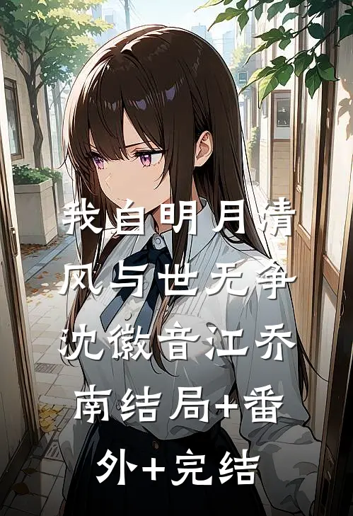 我自明月清风与世无争沈徽音江乔南结局+番外+完结