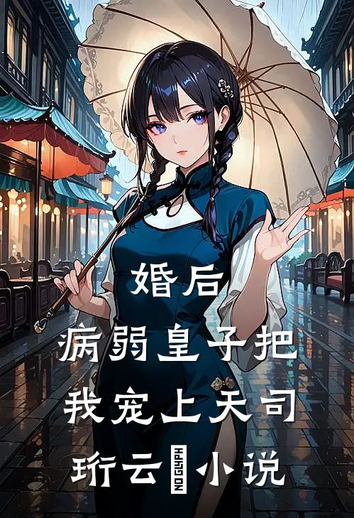 婚后，病弱皇子把我宠上天司珩云婳小说