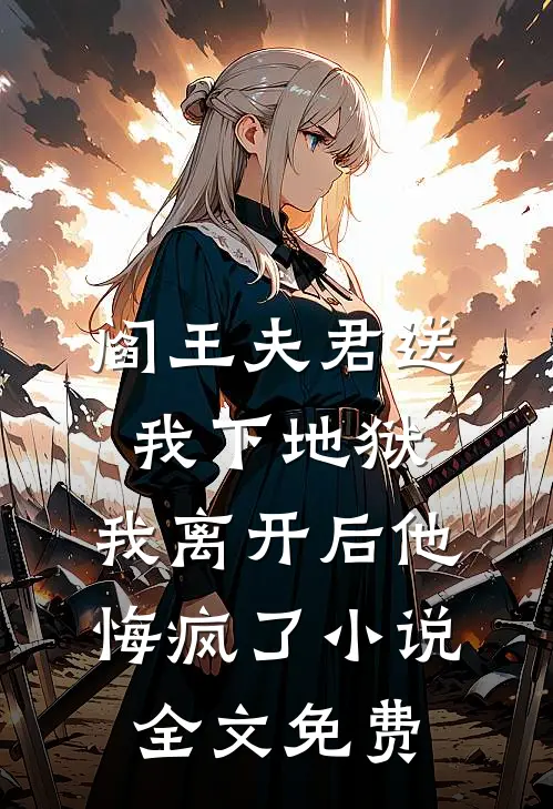 阎王夫君送我下地狱，我离开后他悔疯了小说全文免费
