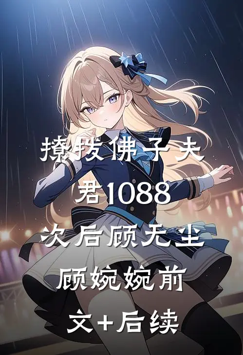 撩拨佛子夫君1088次后顾无尘顾婉婉前文+后续
