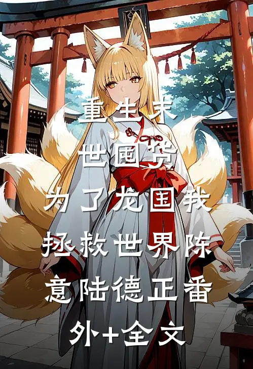 重生末世囤货，为了龙国我拯救世界陈意陆德正(番外)+(全文)