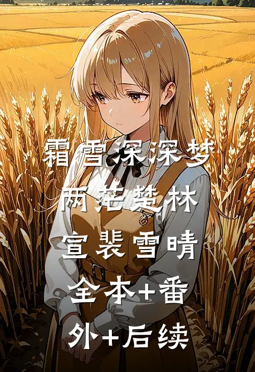 霜雪深深梦两茫楚林宣裴雪晴全本+番外+后续