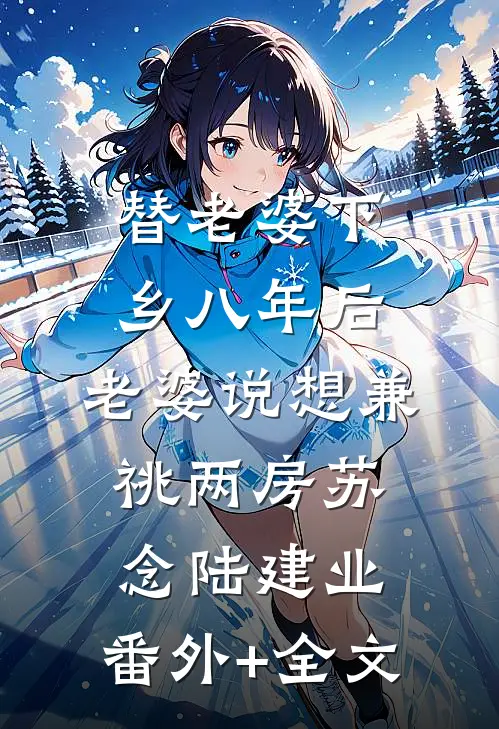 替老婆下乡八年后，老婆说想兼祧两房苏念陆建业:(番外)+(全文)