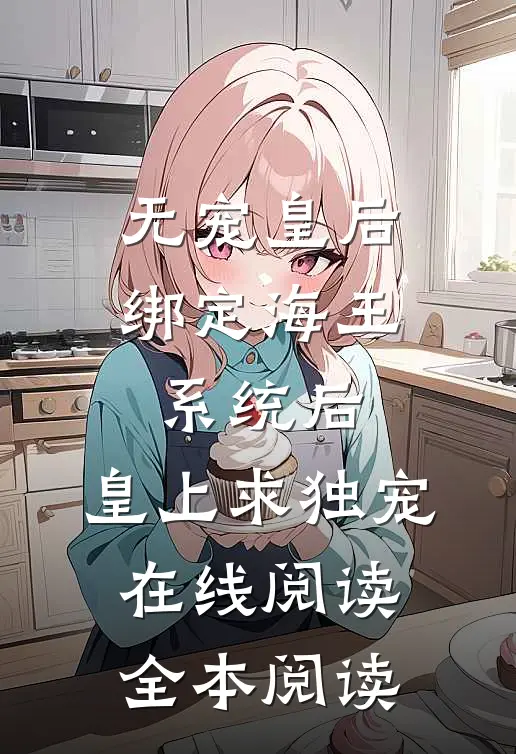 无宠皇后绑定海王系统后，皇上求独宠在线阅读全本阅读