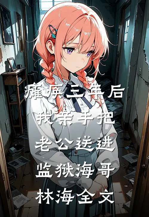 瘫痪三年后，我亲手把老公送进监狱海哥林海全文