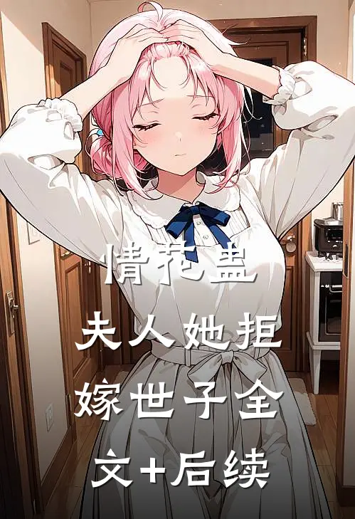 情花蛊：夫人她拒嫁世子全文+后续