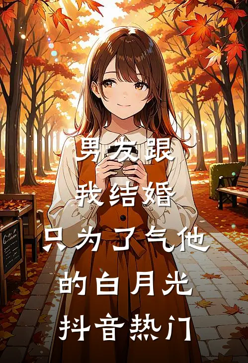 男友跟我结婚，只为了气他的白月光抖音热门
