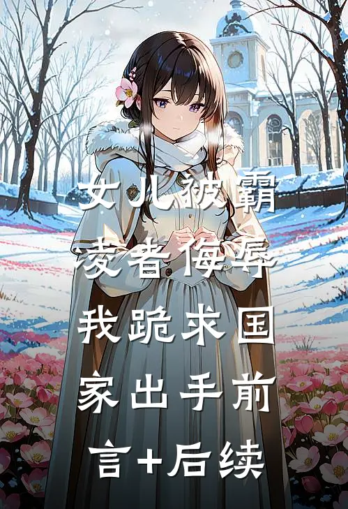 女儿被霸凌者侮辱，我跪求国家出手前言+后续