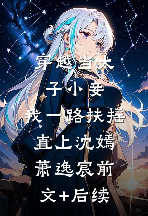 穿越当太子小妾，我一路扶摇直上沈嫣萧逸宸前文+后续