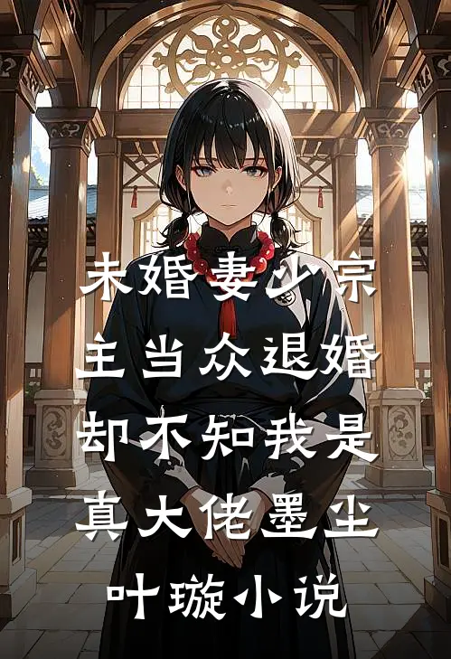 未婚妻少宗主当众退婚，却不知我是真大佬墨尘叶璇小说