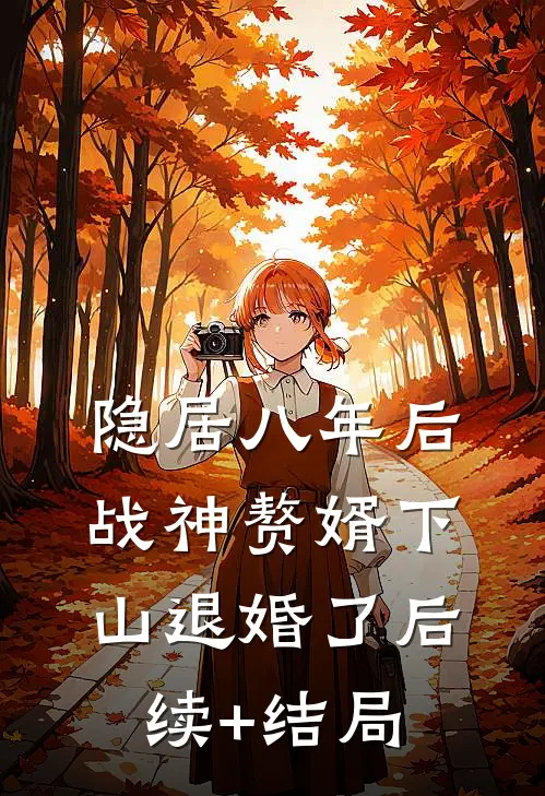 隐居八年后，战神赘婿下山退婚了后续+结局