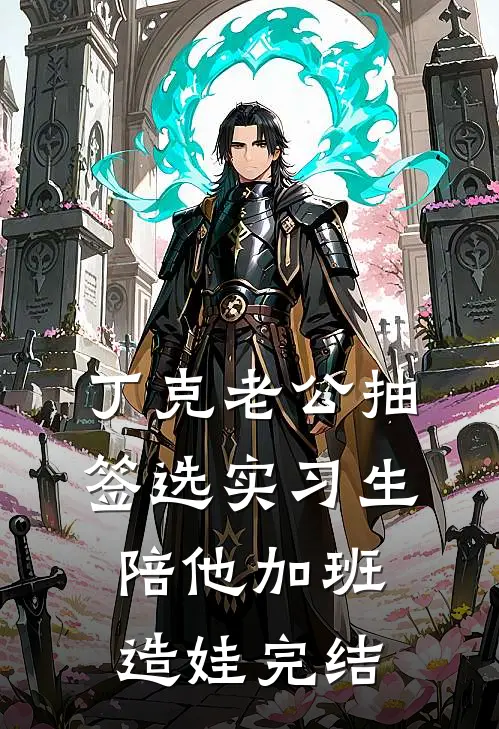 丁克老公抽签选实习生陪他加班造娃完结
