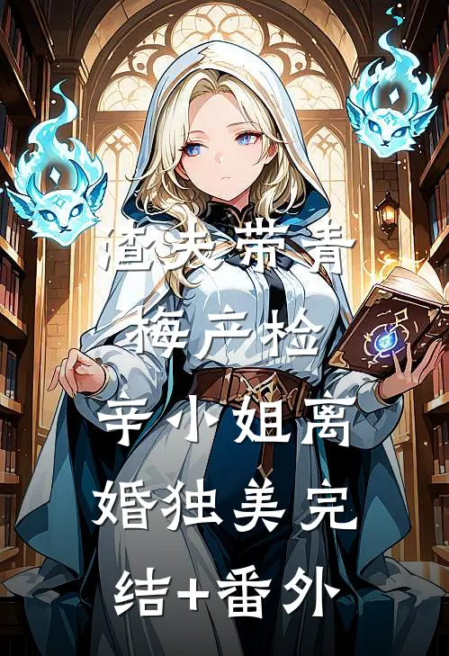 渣夫带青梅产检，辛小姐离婚独美完结+番外