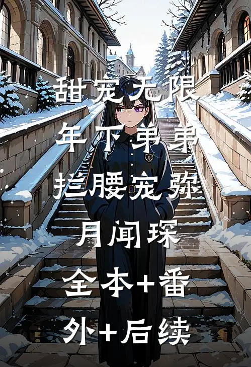 甜宠无限：年下弟弟拦腰宠弥月闻琛:全本+番外+后续