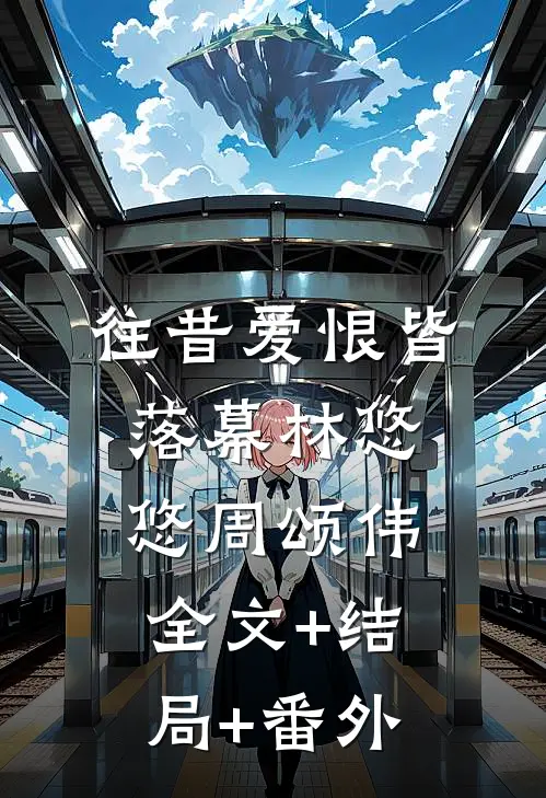 往昔爱恨皆落幕林悠悠周颂伟全文+结局+番外