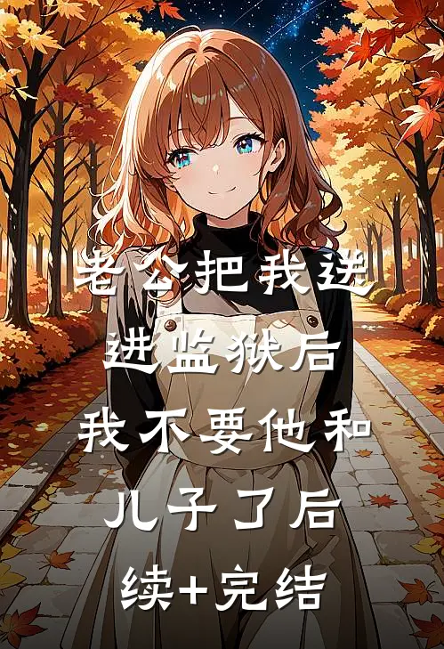 老公把我送进监狱后，我不要他和儿子了后续+完结