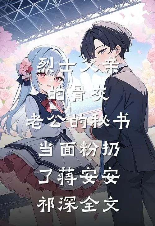 烈士父亲的骨灰，老公的秘书当面粉扔了蒋安安祁深全文