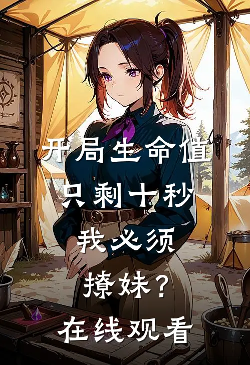 开局生命值只剩十秒，我必须撩妹？在线观看