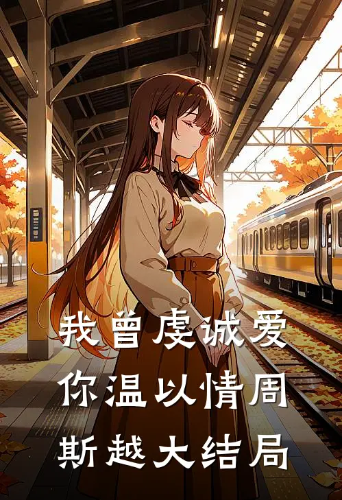 我曾虔诚爱你温以情周斯越大结局