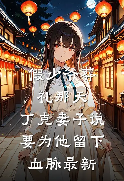 假少爷葬礼那天，丁克妻子说要为他留下血脉最新