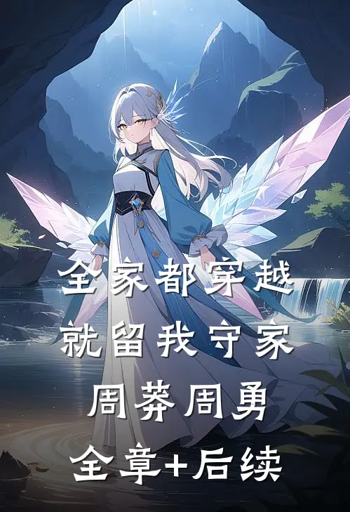 全家都穿越，就留我守家周莽周勇:全章+后续