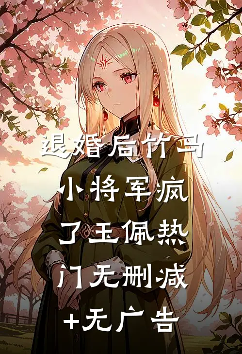 退婚后竹马小将军疯了玉佩热门无删减+无广告