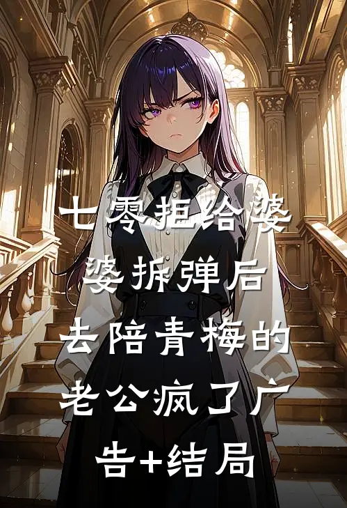 七零拒给婆婆拆弹后，去陪青梅的老公疯了广告+结局