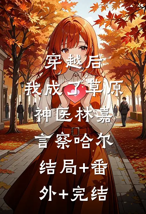 穿越后，我成了草原神医林嘉言察哈尔:结局+番外+完结