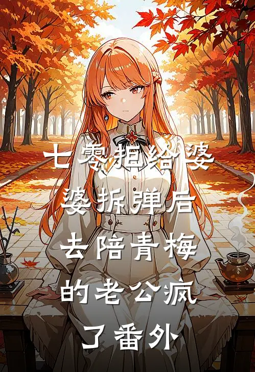 七零拒给婆婆拆弹后，去陪青梅的老公疯了番外