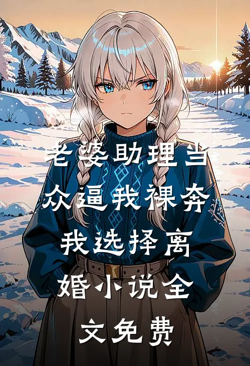 老婆助理当众逼我裸奔，我选择离婚小说全文免费